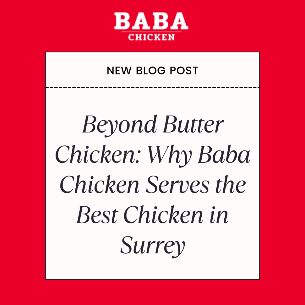 Beyond Butter Chicken: Why Baba Chicken Serves the Best Chicken in Surrey