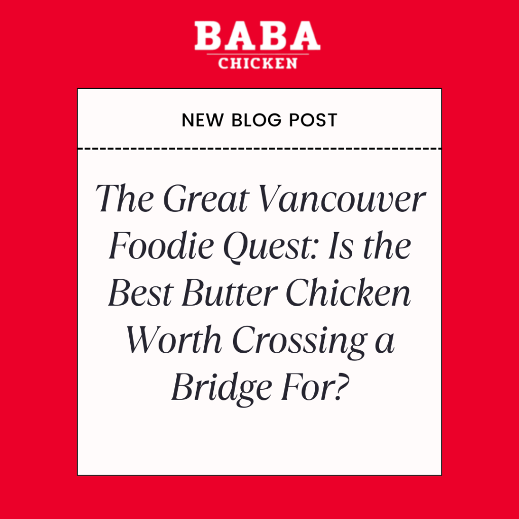 The Great Vancouver Foodie Quest: Is the Best Butter Chicken Worth Crossing a Bridge For?